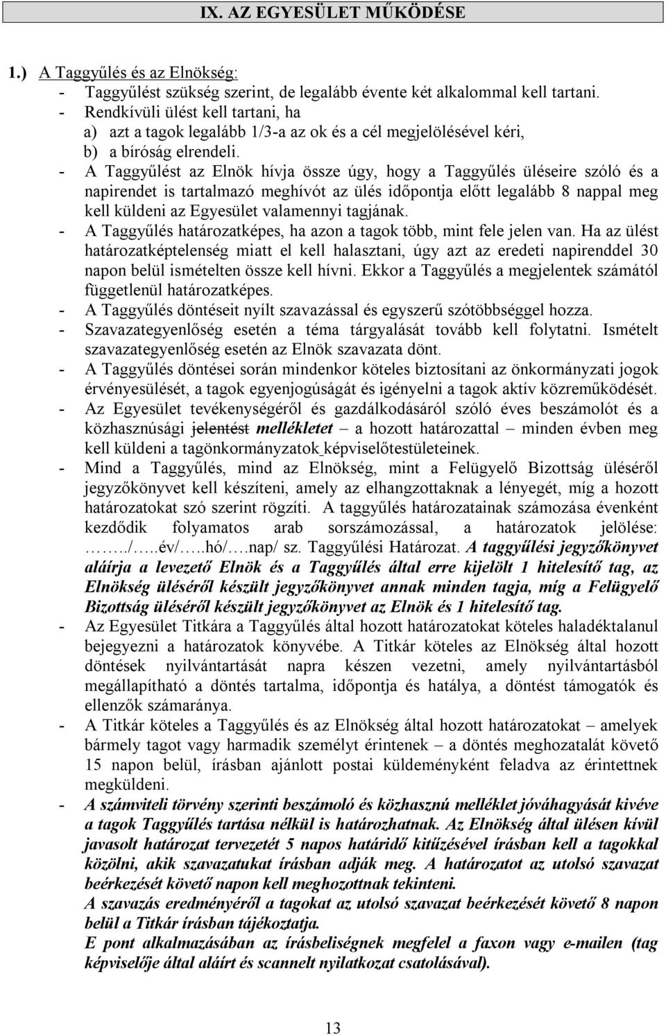 - A Taggyűlést az Elnök hívja össze úgy, hogy a Taggyűlés üléseire szóló és a napirendet is tartalmazó meghívót az ülés időpontja előtt legalább 8 nappal meg kell küldeni az Egyesület valamennyi