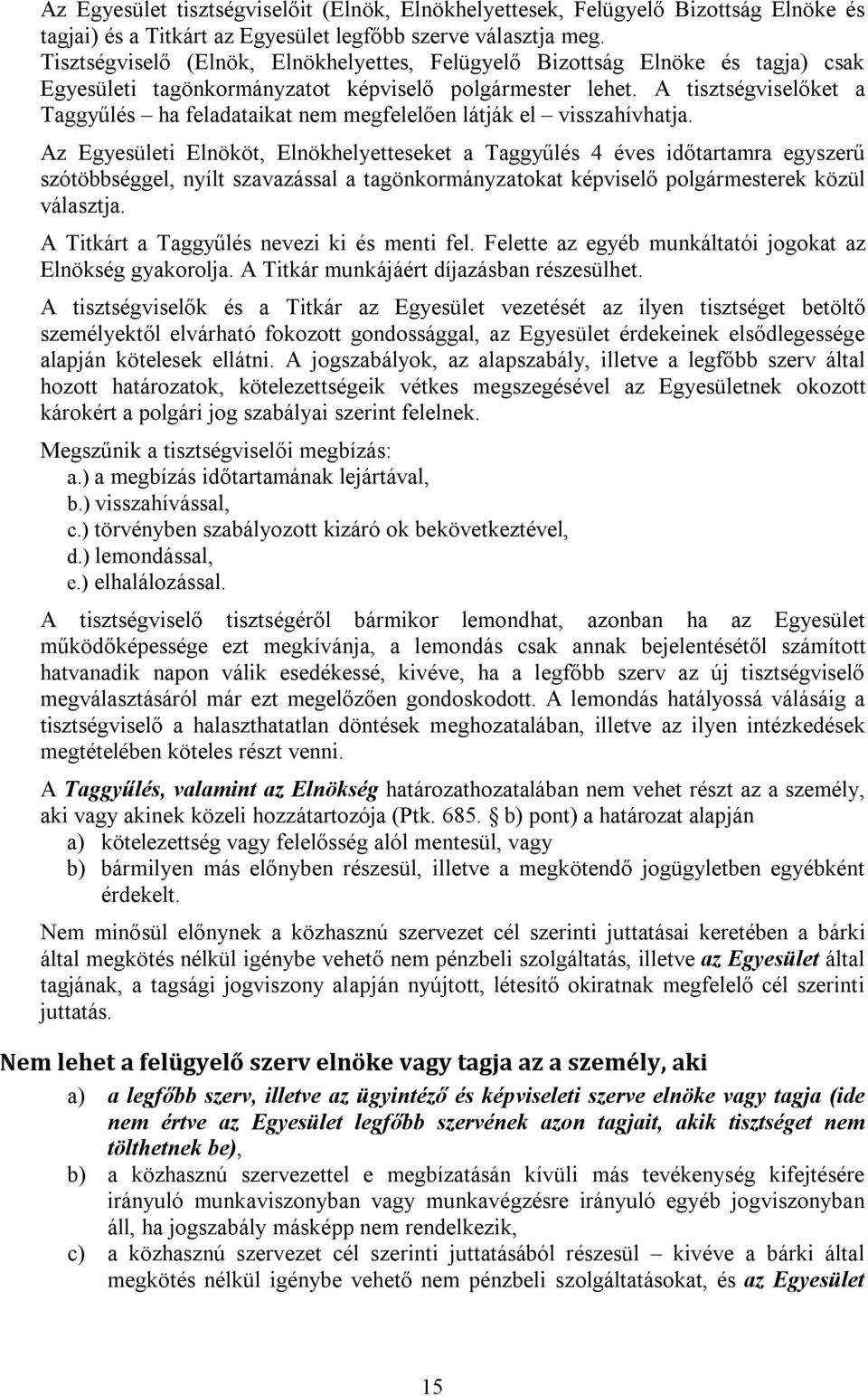 A tisztségviselőket a Taggyűlés ha feladataikat nem megfelelően látják el visszahívhatja.