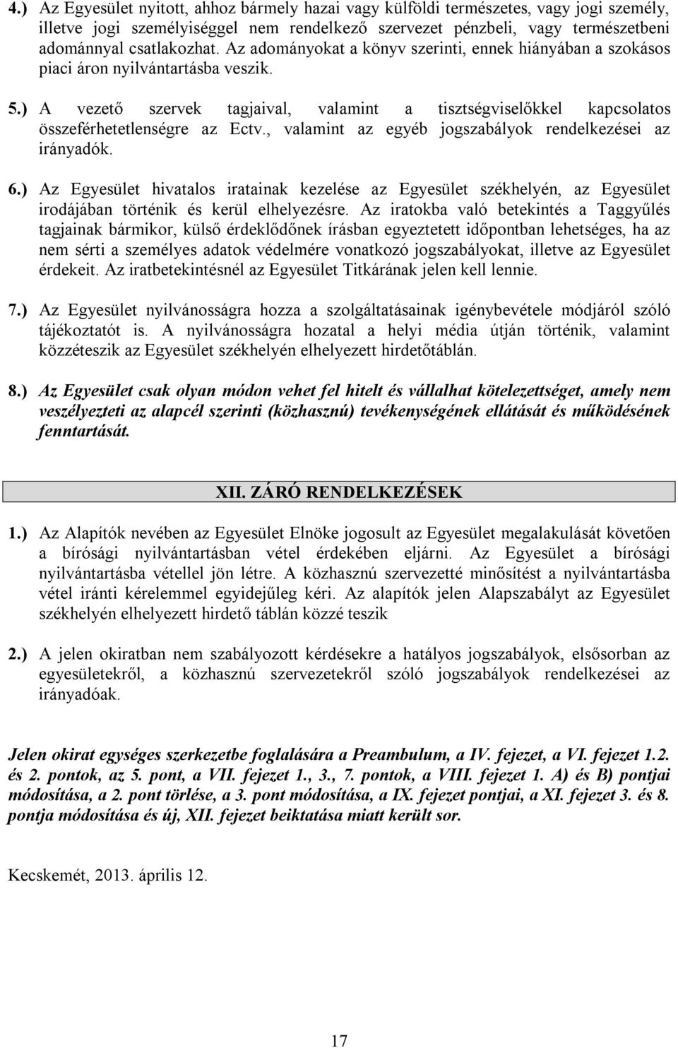 , valamint az egyéb jogszabályok rendelkezései az irányadók. 6.) Az Egyesület hivatalos iratainak kezelése az Egyesület székhelyén, az Egyesület irodájában történik és kerül elhelyezésre.