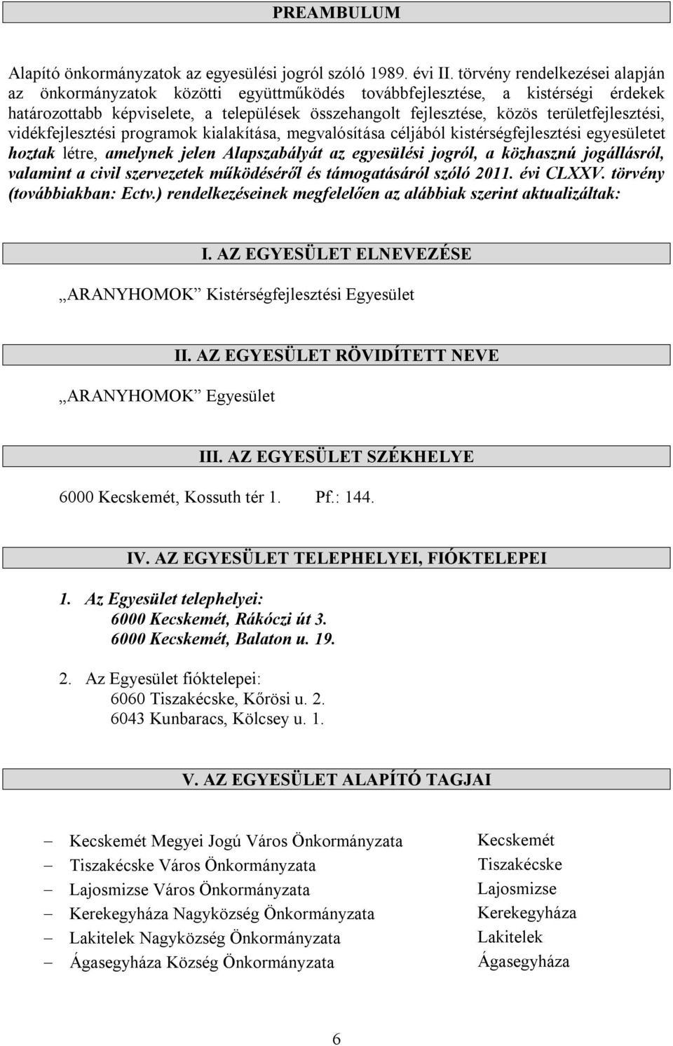 területfejlesztési, vidékfejlesztési programok kialakítása, megvalósítása céljából kistérségfejlesztési egyesületet hoztak létre, amelynek jelen Alapszabályát az egyesülési jogról, a közhasznú