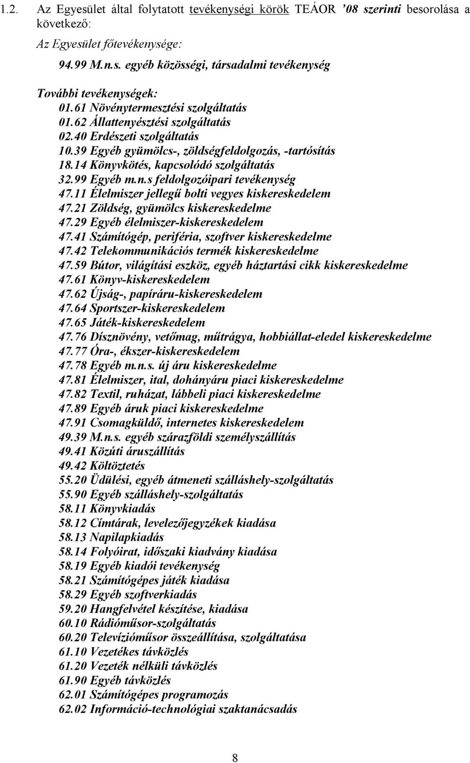 99 Egyéb m.n.s feldolgozóipari tevékenység 47.11 Élelmiszer jellegű bolti vegyes kiskereskedelem 47.21 Zöldség, gyümölcs kiskereskedelme 47.29 Egyéb élelmiszer-kiskereskedelem 47.