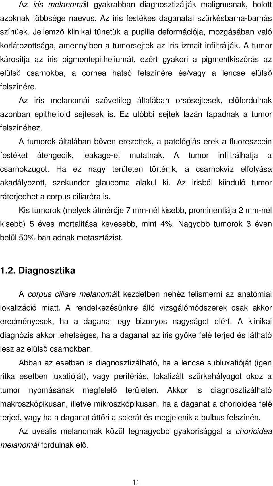 A tumor károsítja az iris pigmentepitheliumát, ezért gyakori a pigmentkiszórás az elülsı csarnokba, a cornea hátsó felszínére és/vagy a lencse elülsı felszínére.