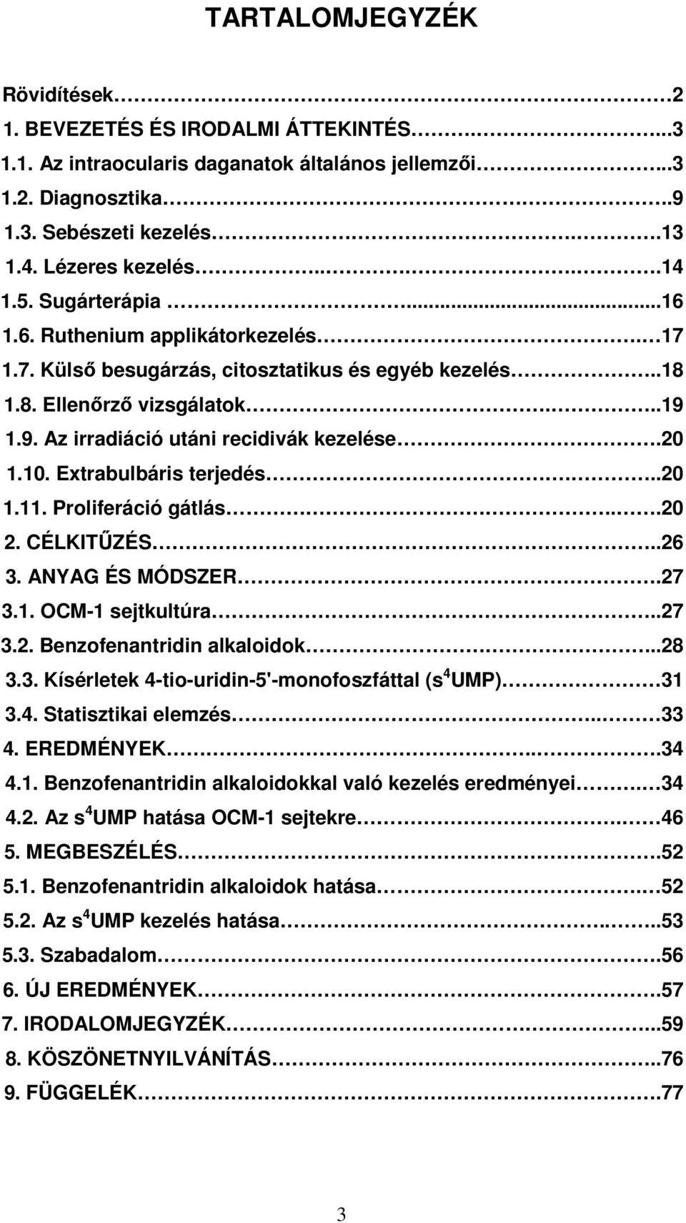 20 1.10. Extrabulbáris terjedés...20 1.11. Proliferáció gátlás...20 2. CÉLKITŐZÉS..26 3. ANYAG ÉS MÓDSZER.27 3.1. OCM-1 sejtkultúra..27 3.2. Benzofenantridin alkaloidok...28 3.3. Kísérletek 4-tio-uridin-5'-monofoszfáttal (s 4 UMP) 31 3.