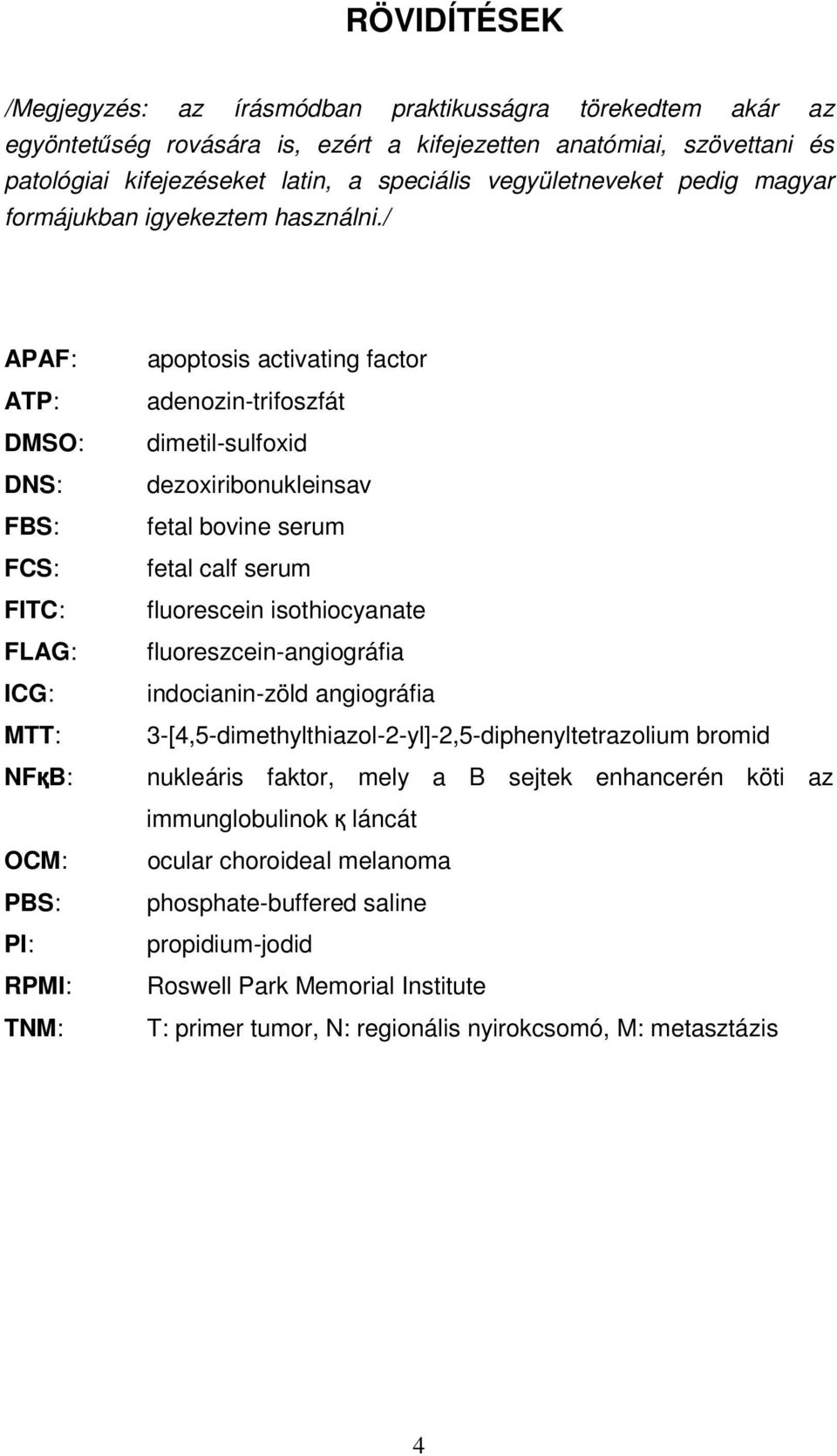 / APAF: ATP: DMSO: DNS: FBS: FCS: FITC: FLAG: ICG: MTT: NFқB: OCM: PBS: PI: RPMI: TNM: apoptosis activating factor adenozin-trifoszfát dimetil-sulfoxid dezoxiribonukleinsav fetal bovine serum fetal