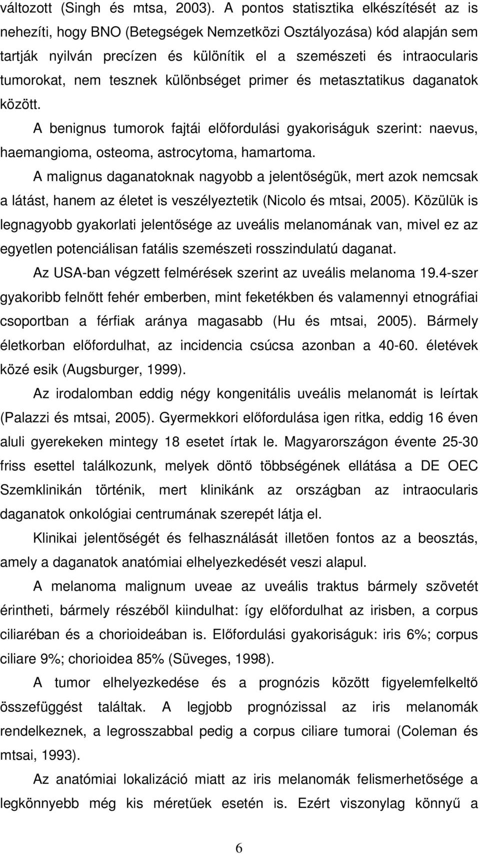 tesznek különbséget primer és metasztatikus daganatok között. A benignus tumorok fajtái elıfordulási gyakoriságuk szerint: naevus, haemangioma, osteoma, astrocytoma, hamartoma.