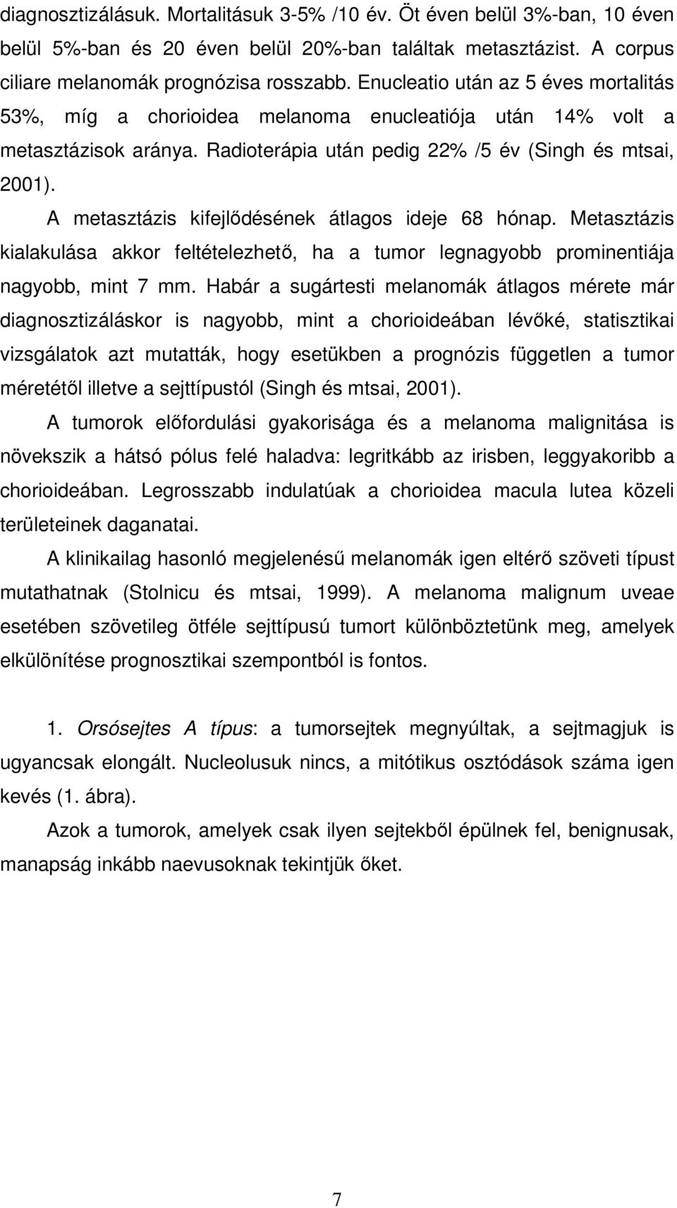 A metasztázis kifejlıdésének átlagos ideje 68 hónap. Metasztázis kialakulása akkor feltételezhetı, ha a tumor legnagyobb prominentiája nagyobb, mint 7 mm.