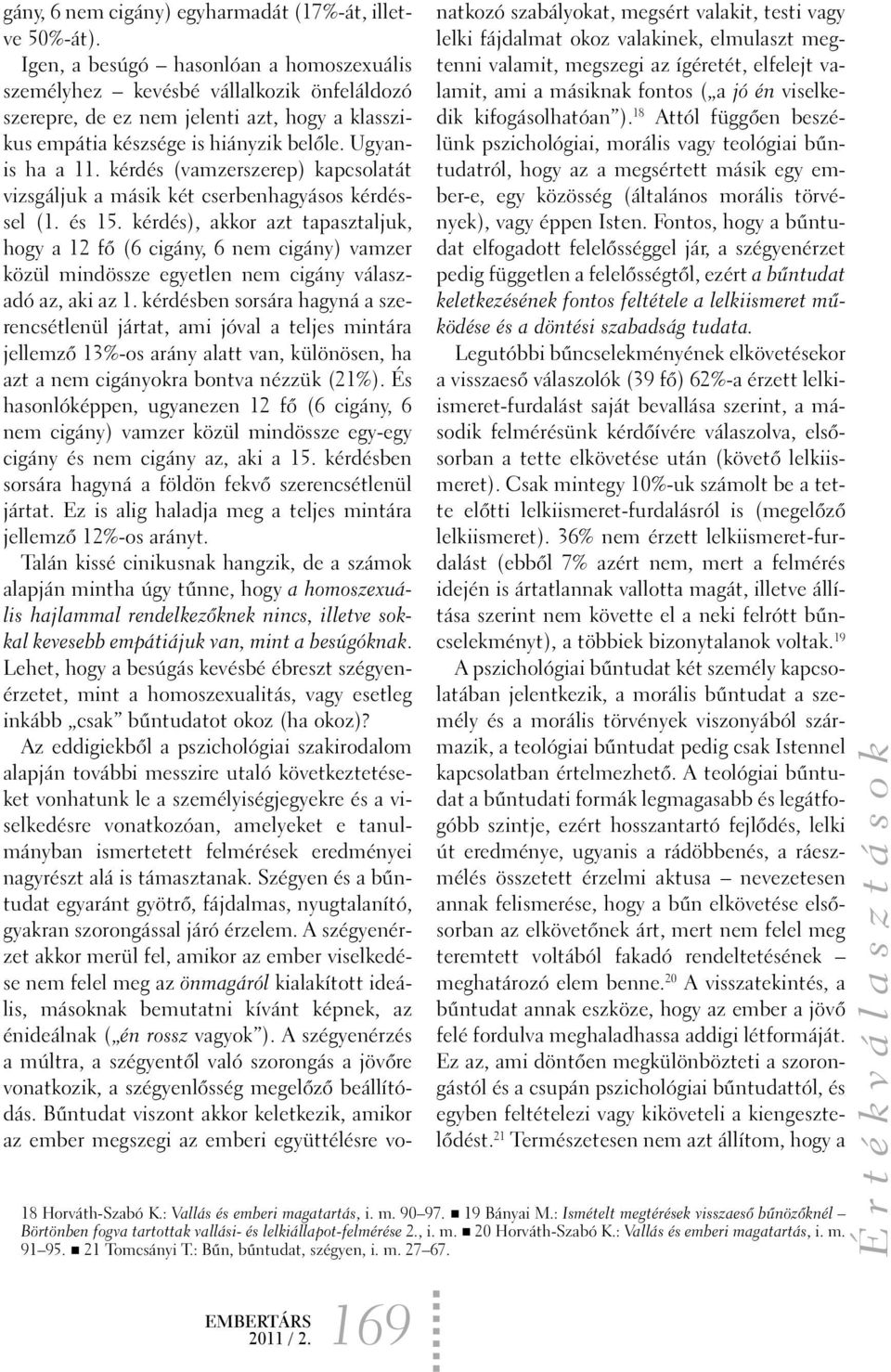 kérdés (vamzerszerep) kapcsolatát vizsgáljuk a másik két cserbenhagyásos kérdéssel (1. és 15.