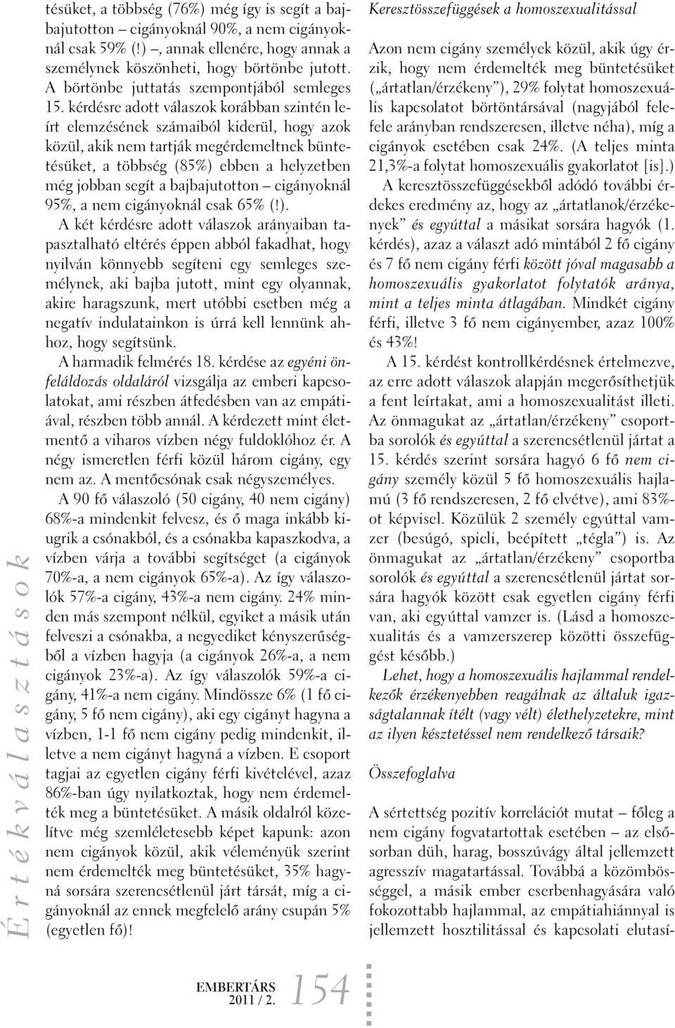 kérdésre adott válaszok korábban szintén leírt elemzésének számaiból kiderül, hogy azok közül, akik nem tartják megérdemeltnek büntetésüket, a többség (85%) ebben a helyzetben még jobban segít a