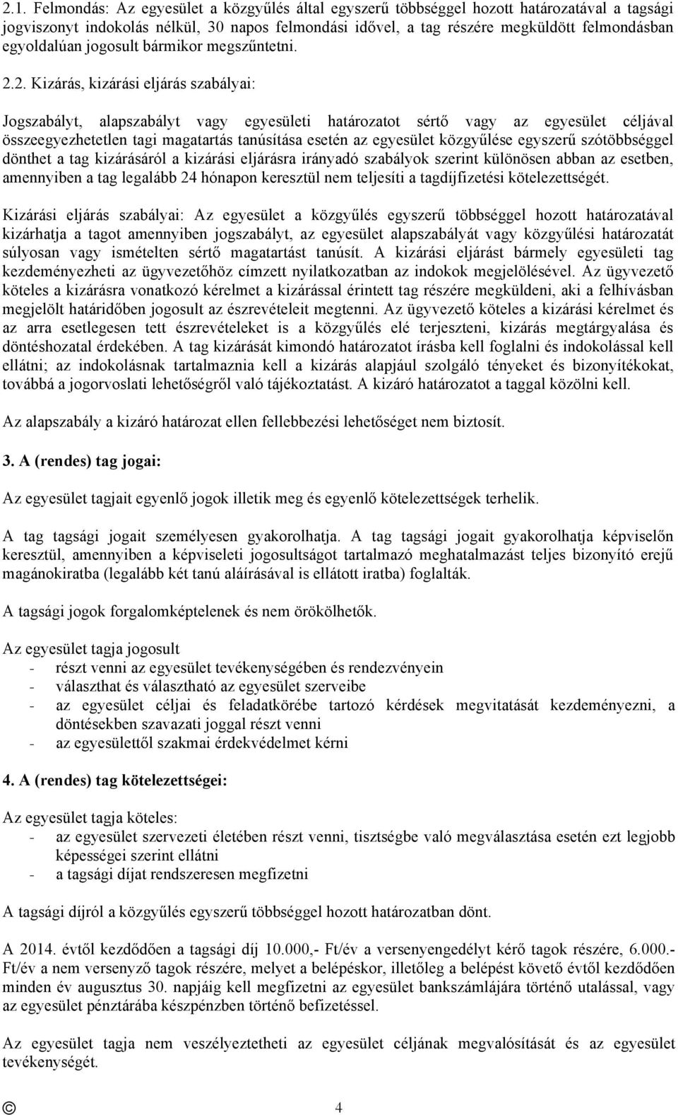 2. Kizárás, kizárási eljárás szabályai: Jogszabályt, alapszabályt vagy egyesületi határozatot sértő vagy az egyesület céljával összeegyezhetetlen tagi magatartás tanúsítása esetén az egyesület