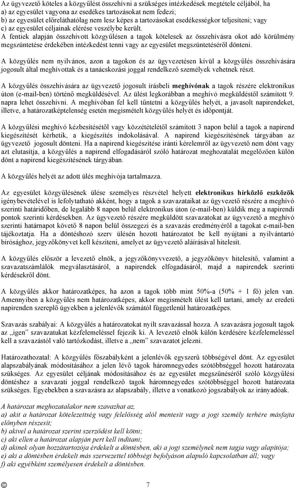 A fentiek alapján összehívott közgyűlésen a tagok kötelesek az összehívásra okot adó körülmény megszüntetése érdekében intézkedést tenni vagy az egyesület megszüntetéséről dönteni.