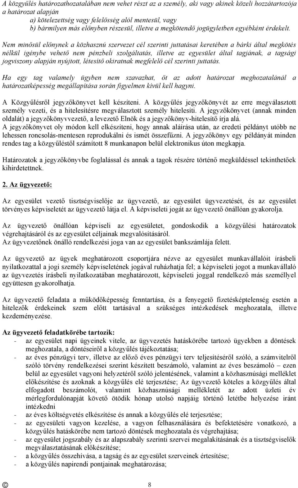 Nem minősül előnynek a közhasznú szervezet cél szerinti juttatásai keretében a bárki által megkötés nélkül igénybe vehető nem pénzbeli szolgáltatás, illetve az egyesület által tagjának, a tagsági