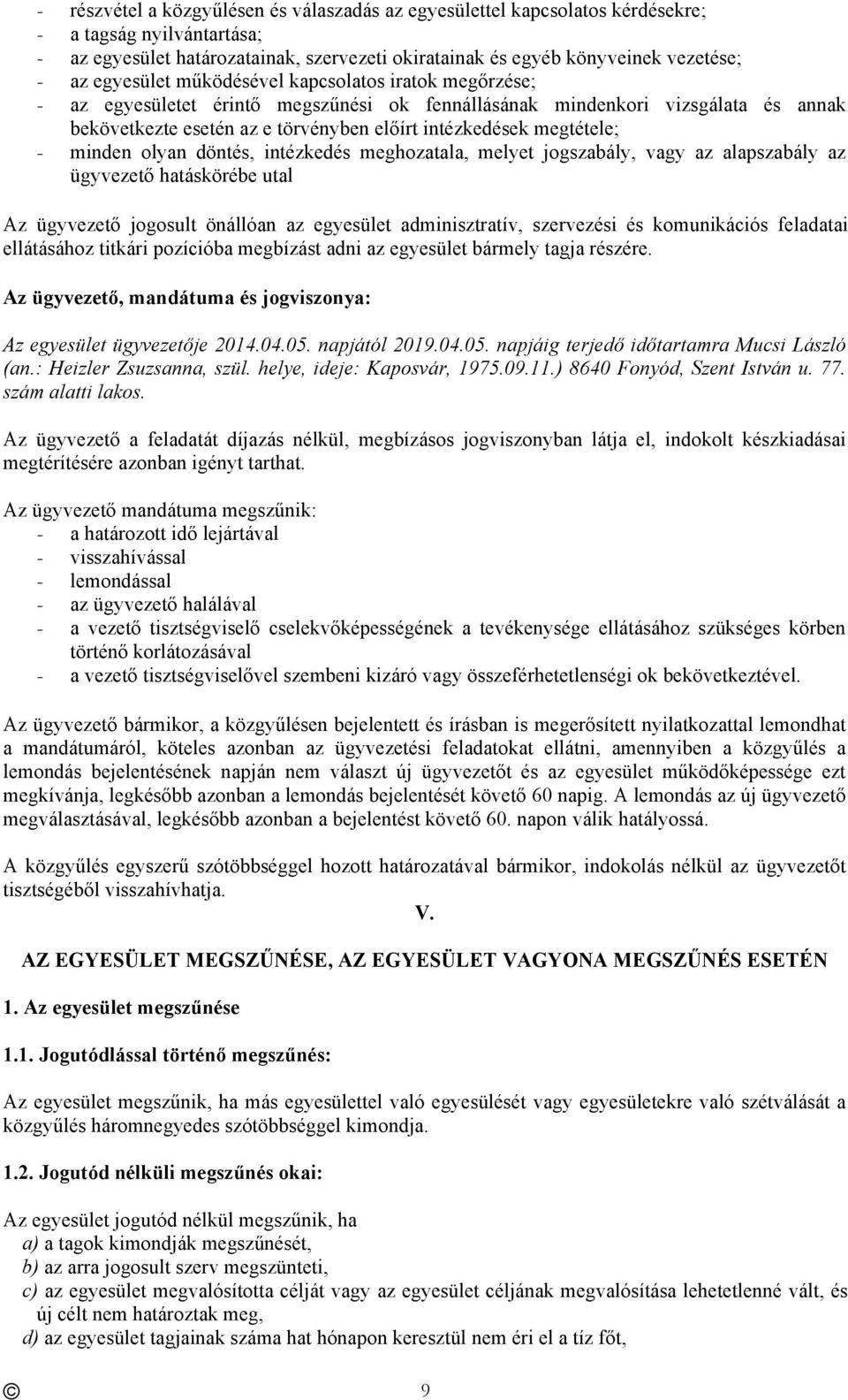 megtétele; - minden olyan döntés, intézkedés meghozatala, melyet jogszabály, vagy az alapszabály az ügyvezető hatáskörébe utal Az ügyvezető jogosult önállóan az egyesület adminisztratív, szervezési