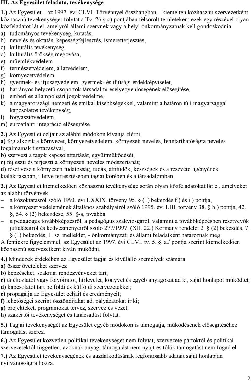 nevelés és oktatás, képességfejlesztés, ismeretterjesztés, c) kulturális tevékenység, d) kulturális örökség megóvása, e) műemlékvédelem, f) természetvédelem, állatvédelem, g) környezetvédelem, h)