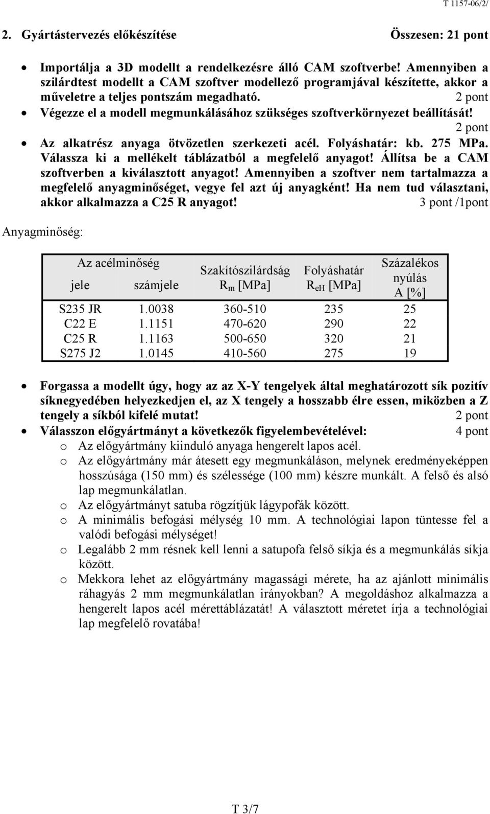 Végezze el a modell megmunkálásához szükséges szoftverkörnyezet beállítását! Az alkatrész anyaga ötvözetlen szerkezeti acél. Folyáshatár: kb. 275 MPa.