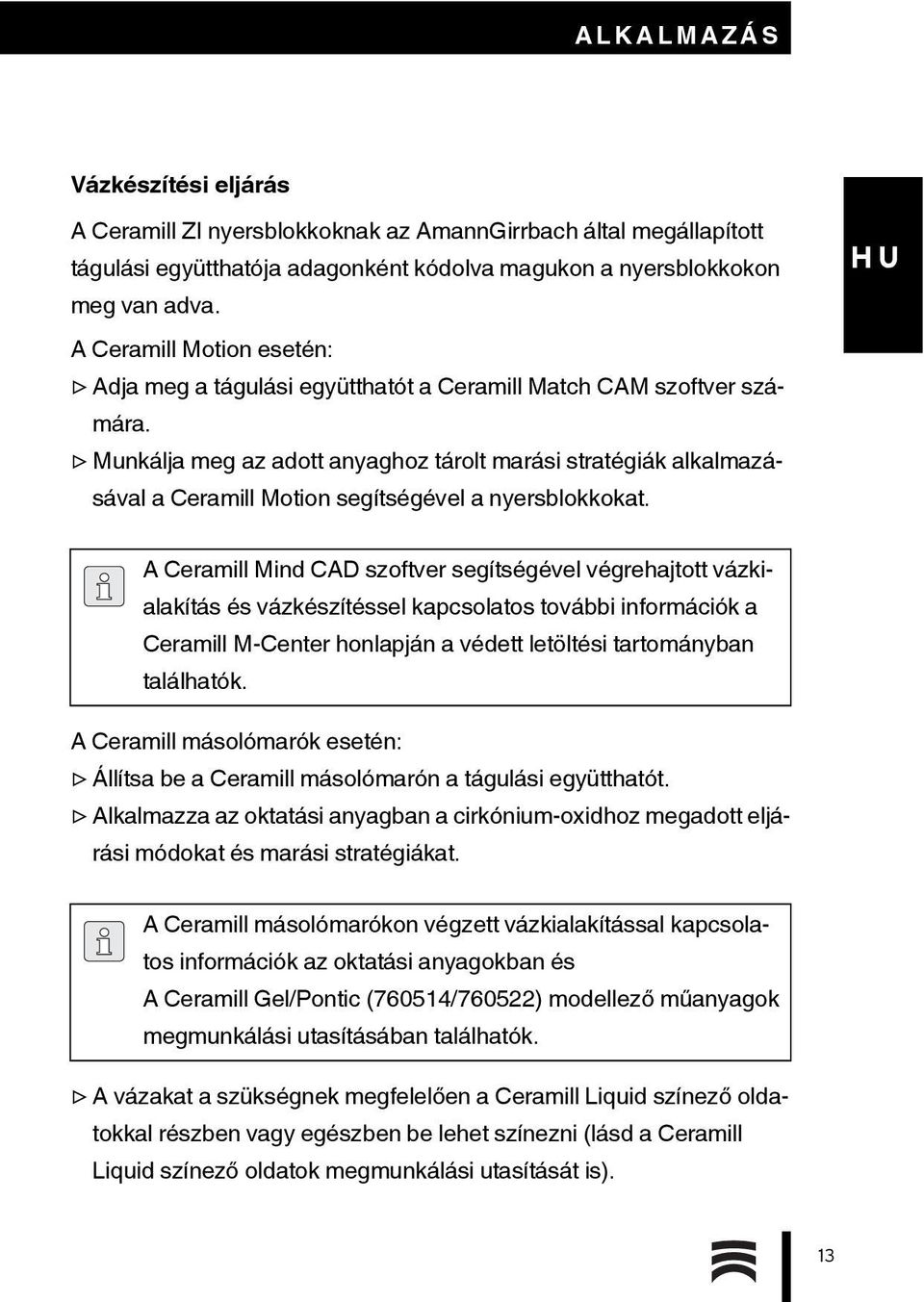 Munkálja meg az adott anyaghoz tárolt marási stratégiák alkalmazásával a Ceramill Motion segítségével a nyersblokkokat.