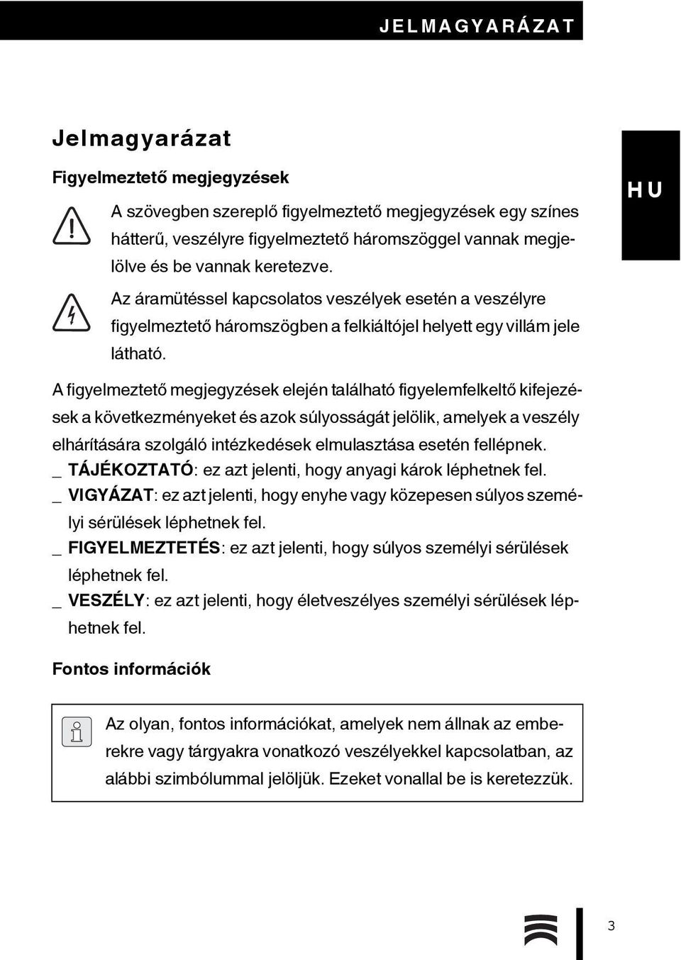 A figyelmeztető megjegyzések elején található figyelemfelkeltő kifejezések a következményeket és azok súlyosságát jelölik, amelyek a veszély elhárítására szolgáló intézkedések elmulasztása esetén