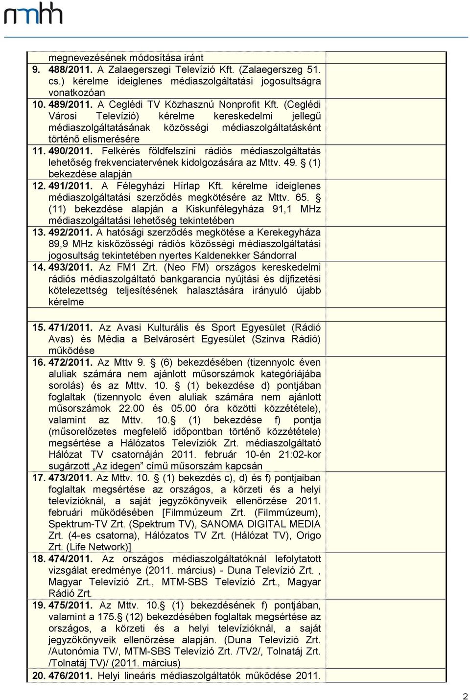Felkérés földfelszíni rádiós médiaszolgáltatás lehetőség frekvenciatervének kidolgozására az Mttv. 49. (1) bekezdése alapján 12. 491/2011. A Félegyházi Hírlap Kft.