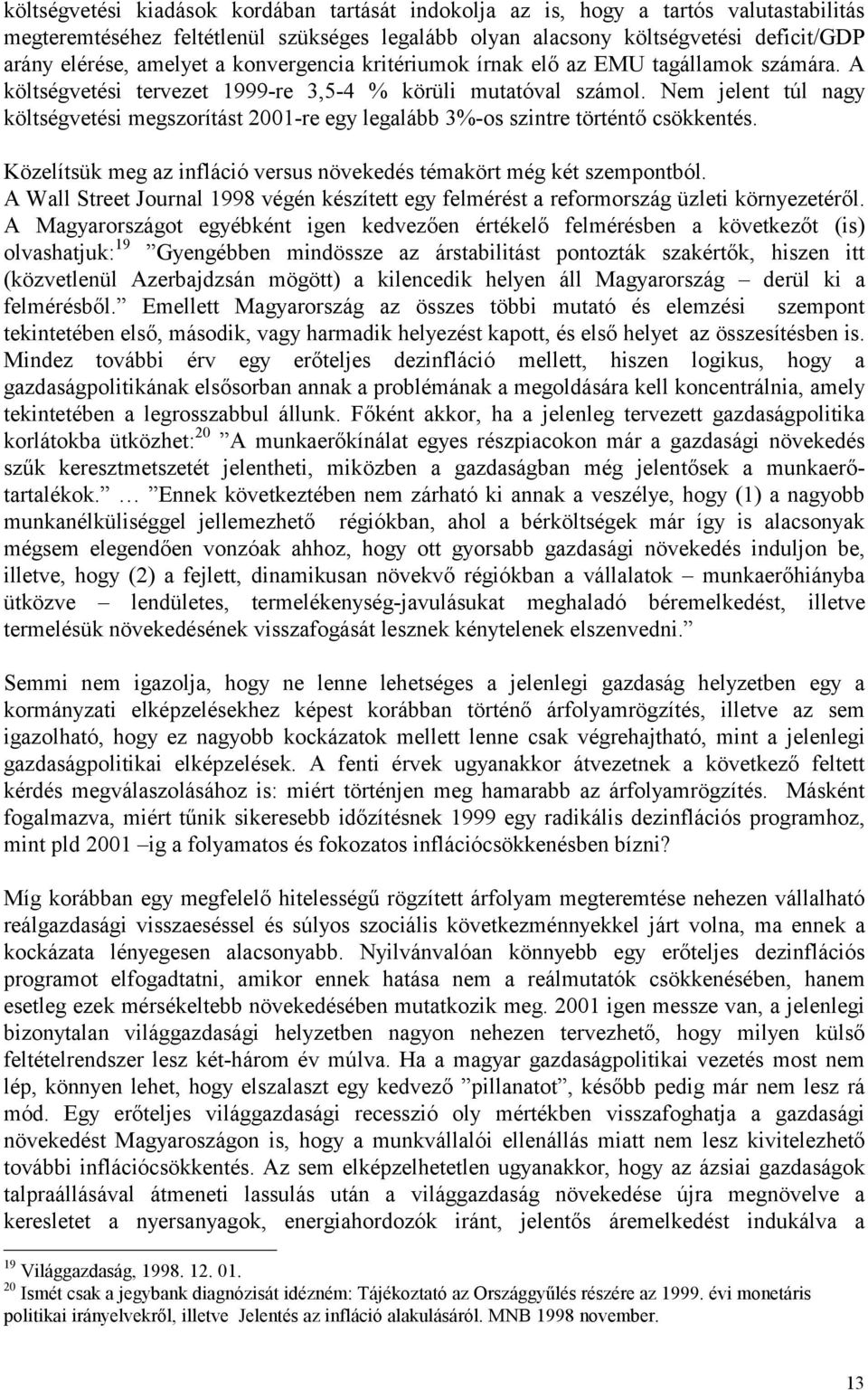 Nem jelent túl nagy költségvetési megszorítást 2001-re egy legalább 3%-os szintre történtő csökkentés. Közelítsük meg az infláció versus növekedés témakört még két szempontból.