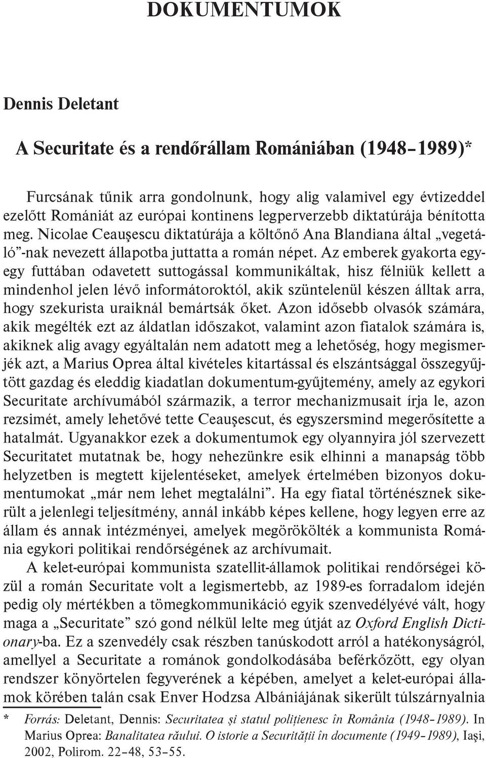 Az emberek gyakorta egyegy futtában odavetett suttogással kommunikáltak, hisz félniük kellett a mindenhol jelen lévő informátoroktól, akik szüntelenül készen álltak arra, hogy szekurista uraiknál