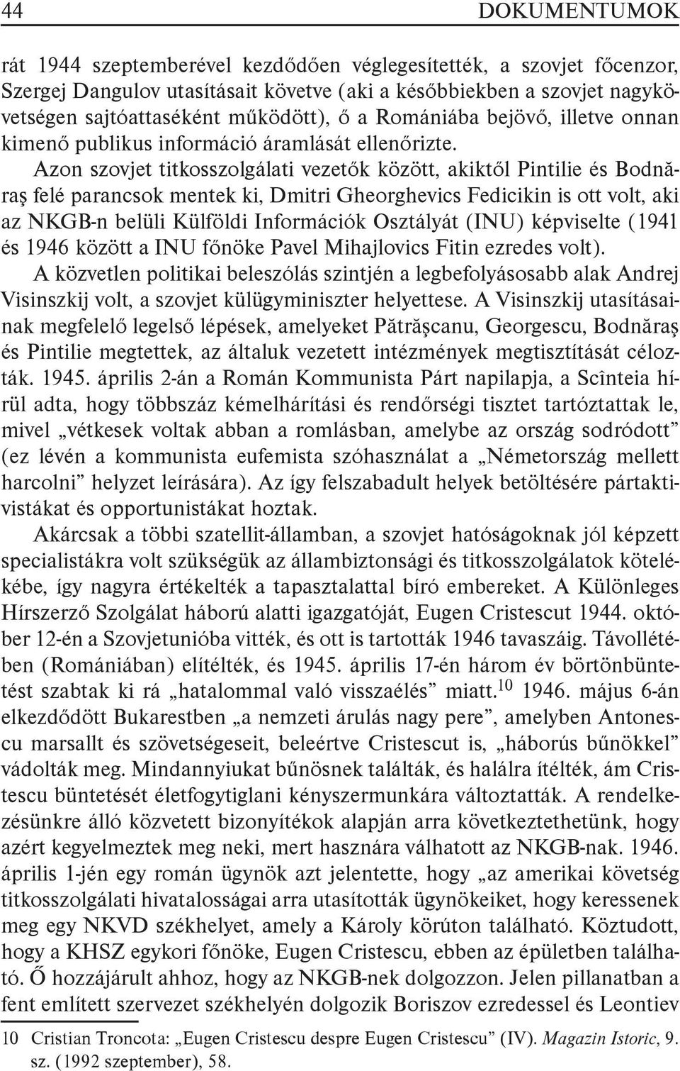 Azon szovjet titkosszolgálati vezetők között, akiktől Pintilie és Bodnăraş felé parancsok mentek ki, Dmitri Gheorghevics Fedicikin is ott volt, aki az NKGB-n belüli Külföldi Információk Osztályát