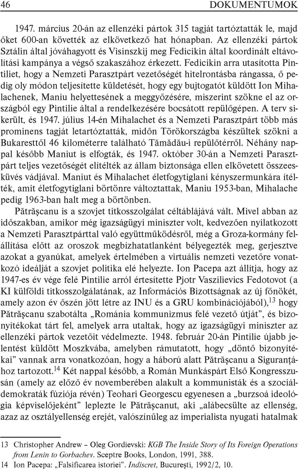 Fedicikin arra utasította Pintiliet, hogy a Nemzeti Parasztpárt vezetőségét hitelrontásba rángassa, ő pedig oly módon teljesítette küldetését, hogy egy bujtogatót küldött Ion Mihalachenek, Maniu