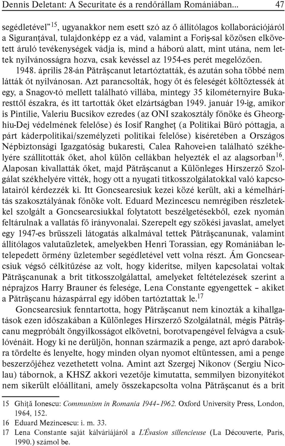 háború alatt, mint utána, nem lettek nyilvánosságra hozva, csak kevéssel az 1954-es perét megelőzően. 1948. április 28-án Pătrăşcanut letartóztatták, és azután soha többé nem látták őt nyilvánosan.