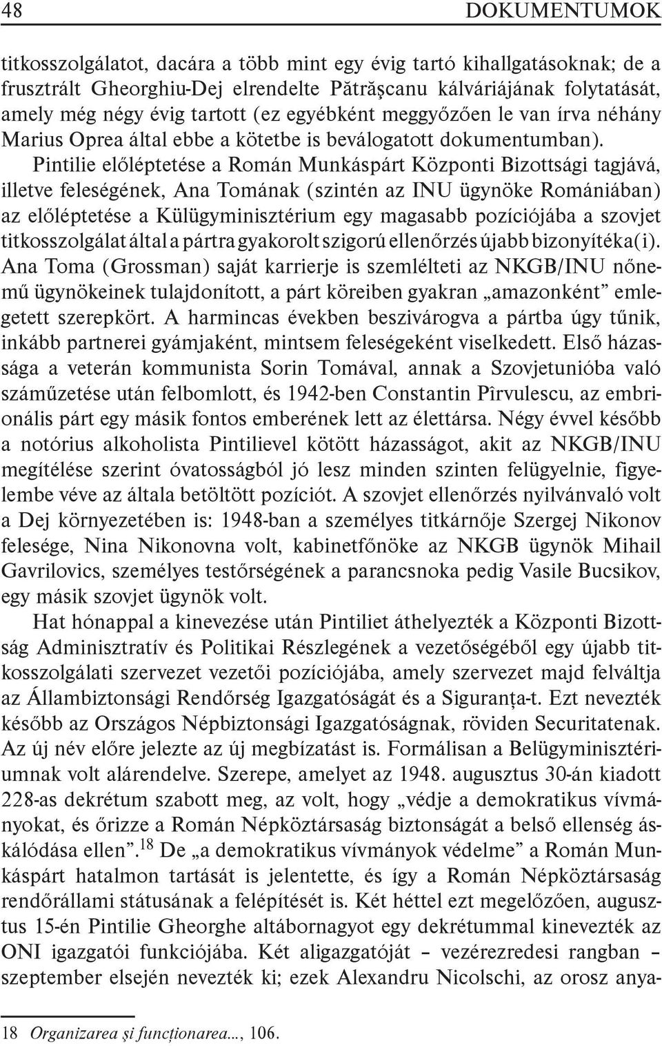 Pintilie előléptetése a Román Munkáspárt Központi Bizottsági tagjává, illetve feleségének, Ana Tomának (szintén az INU ügynöke Romániában) az előléptetése a Külügyminisztérium egy magasabb