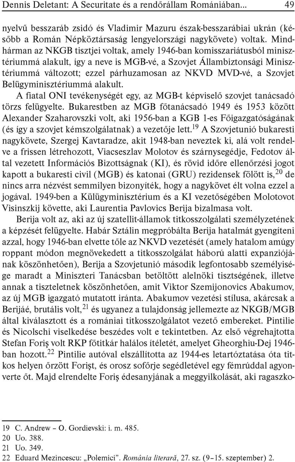 MVD-vé, a Szovjet Belügyminisztériummá alakult. A fiatal ONI tevékenységét egy, az MGB-t képviselő szovjet tanácsadó törzs felügyelte.