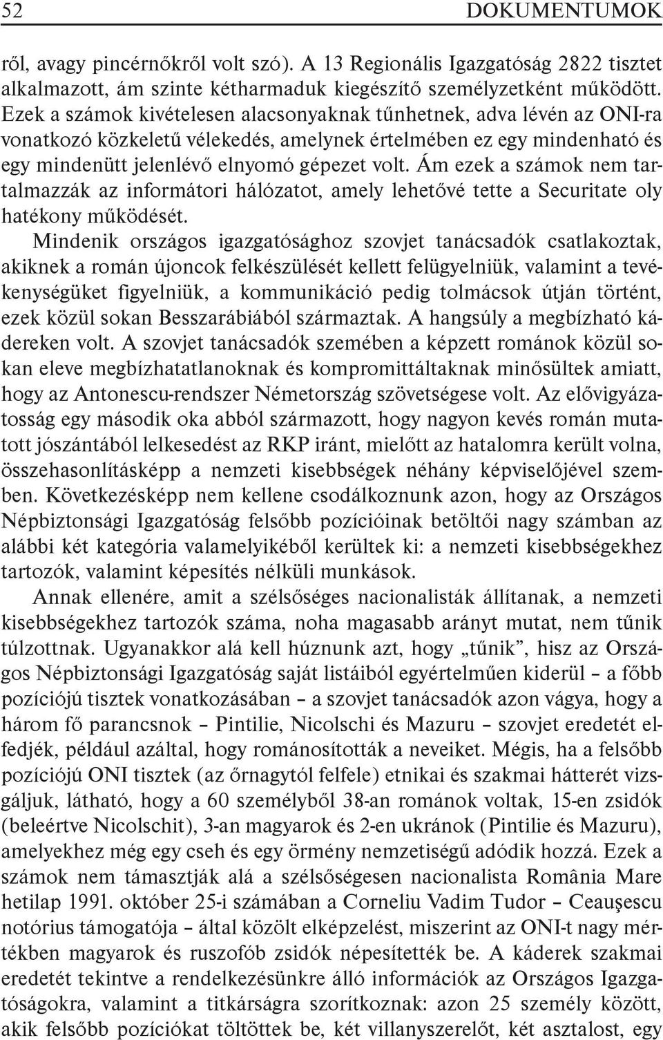 Ám ezek a számok nem tartalmazzák az informátori hálózatot, amely lehetővé tette a Securitate oly hatékony működését.