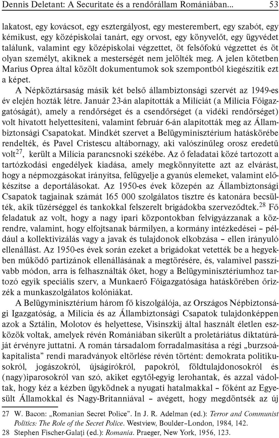 végzettet, öt felsőfokú végzettet és öt olyan személyt, akiknek a mesterségét nem jelölték meg. A jelen kötetben Marius Oprea által közölt dokumentumok sok szempontból kiegészítik ezt a képet.