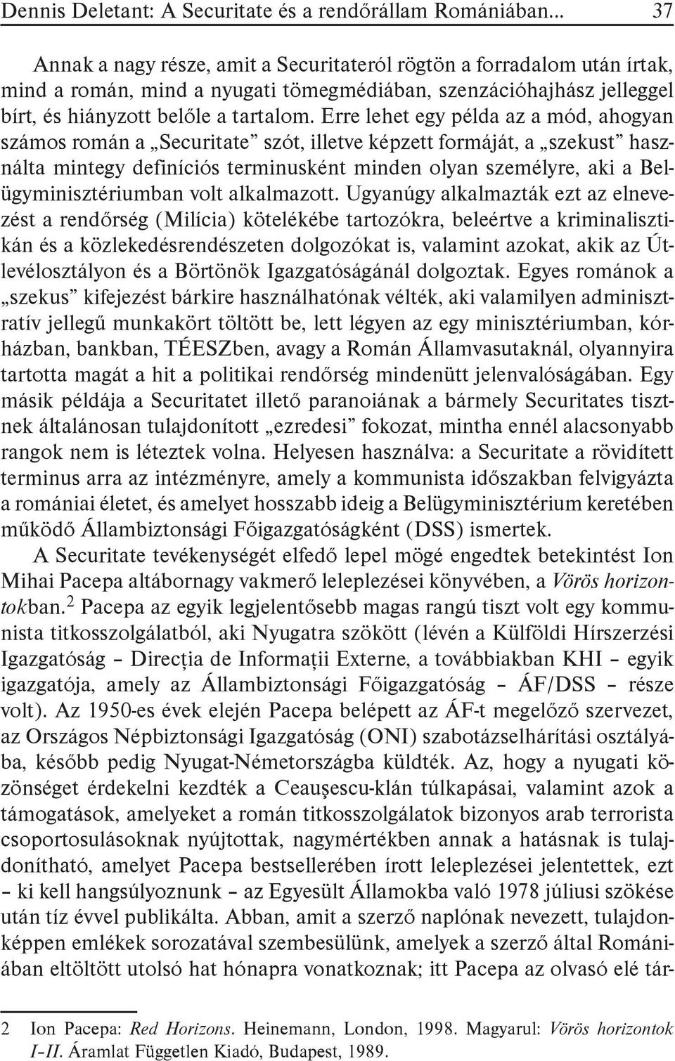 Erre lehet egy példa az a mód, ahogyan számos román a Securitate szót, illetve képzett formáját, a szekust használta mintegy definíciós terminusként minden olyan személyre, aki a