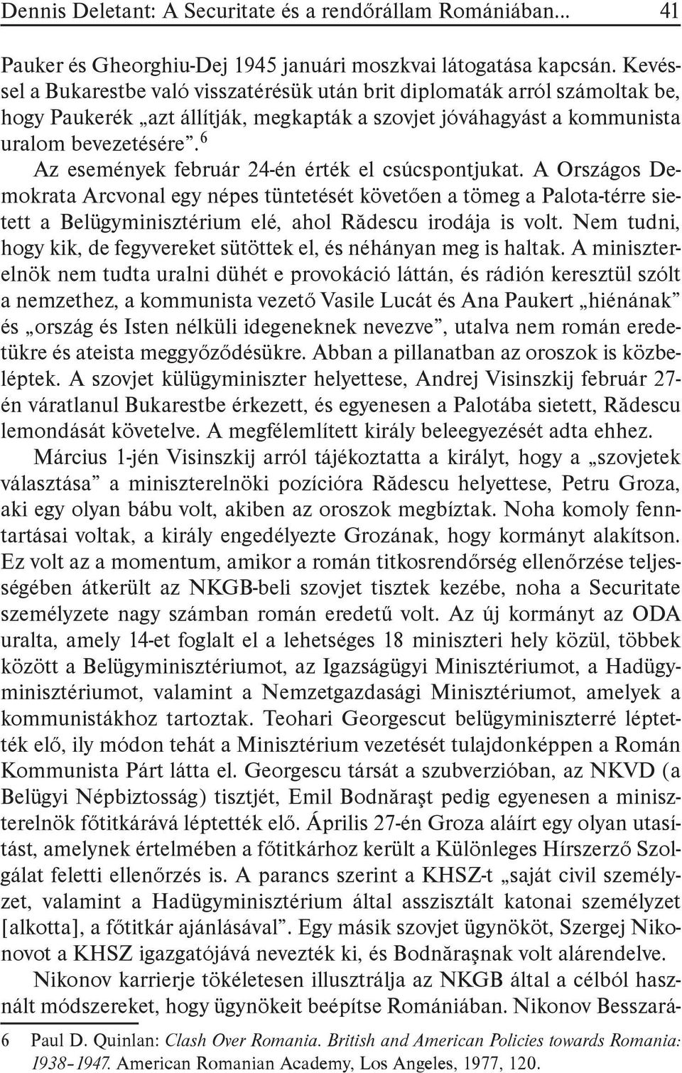 6 Az események február 24-én érték el csúcspontjukat. A Országos Demokrata Arcvonal egy népes tüntetését követően a tömeg a Palota-térre sietett a Belügyminisztérium elé, ahol Rădescu irodája is volt.