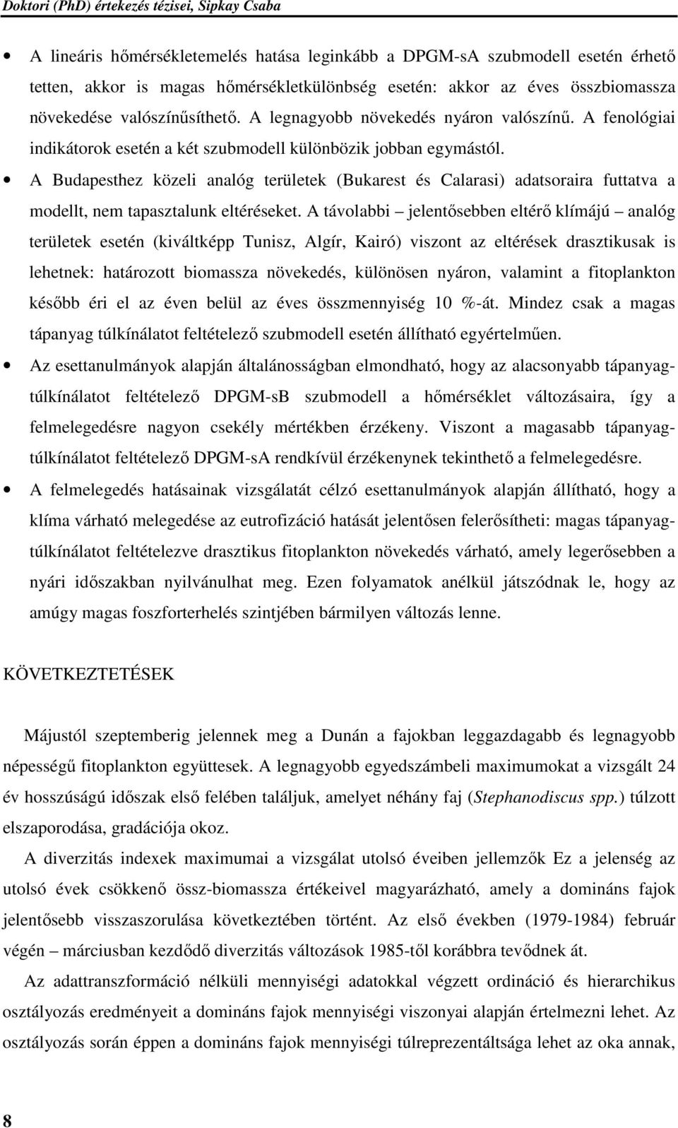 A Budapesthez közeli analóg területek (Bukarest és Calarasi) adatsoraira futtatva a modellt, nem tapasztalunk eltéréseket.