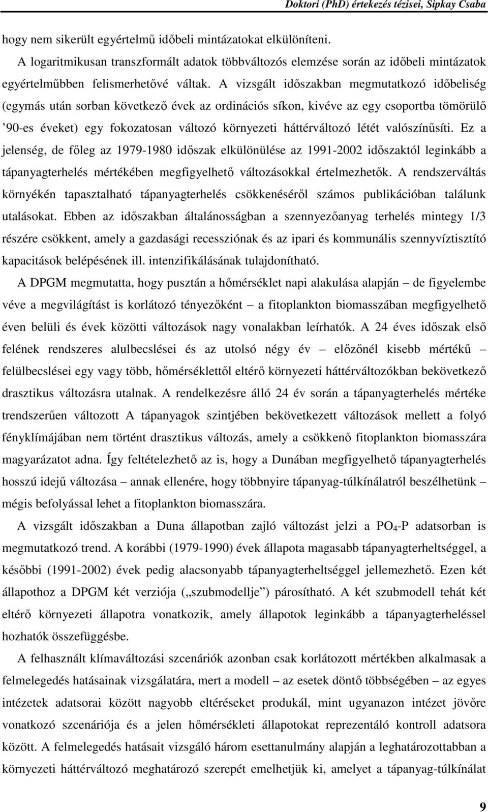 létét valószínűsíti. Ez a jelenség, de főleg az 1979-1980 időszak elkülönülése az 1991-2002 időszaktól leginkább a tápanyagterhelés mértékében megfigyelhető változásokkal értelmezhetők.