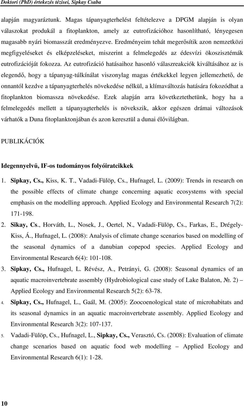 Eredményeim tehát megerősítik azon nemzetközi megfigyeléseket és elképzeléseket, miszerint a felmelegedés az édesvízi ökoszisztémák eutrofizációját fokozza.