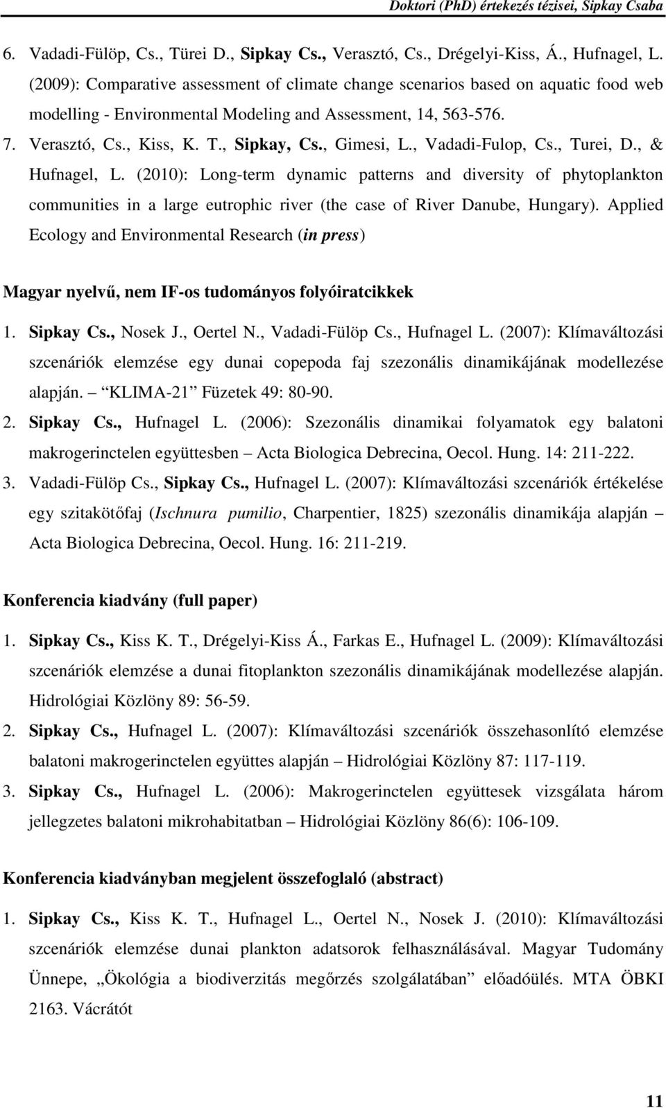 , Gimesi, L., Vadadi-Fulop, Cs., Turei, D., & Hufnagel, L. (2010): Long-term dynamic patterns and diversity of phytoplankton communities in a large eutrophic river (the case of River Danube, Hungary).