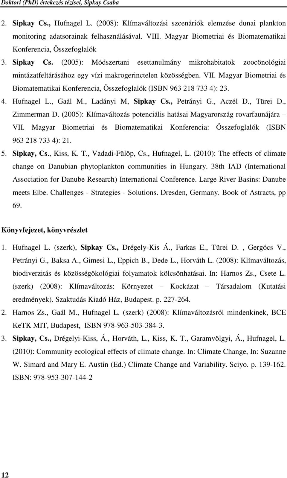 Magyar Biometriai és Biomatematikai Konferencia, Összefoglalók (ISBN 963 218 733 4): 23. 4. Hufnagel L., Gaál M., Ladányi M, Sipkay Cs., Petrányi G., Aczél D., Türei D., Zimmerman D.