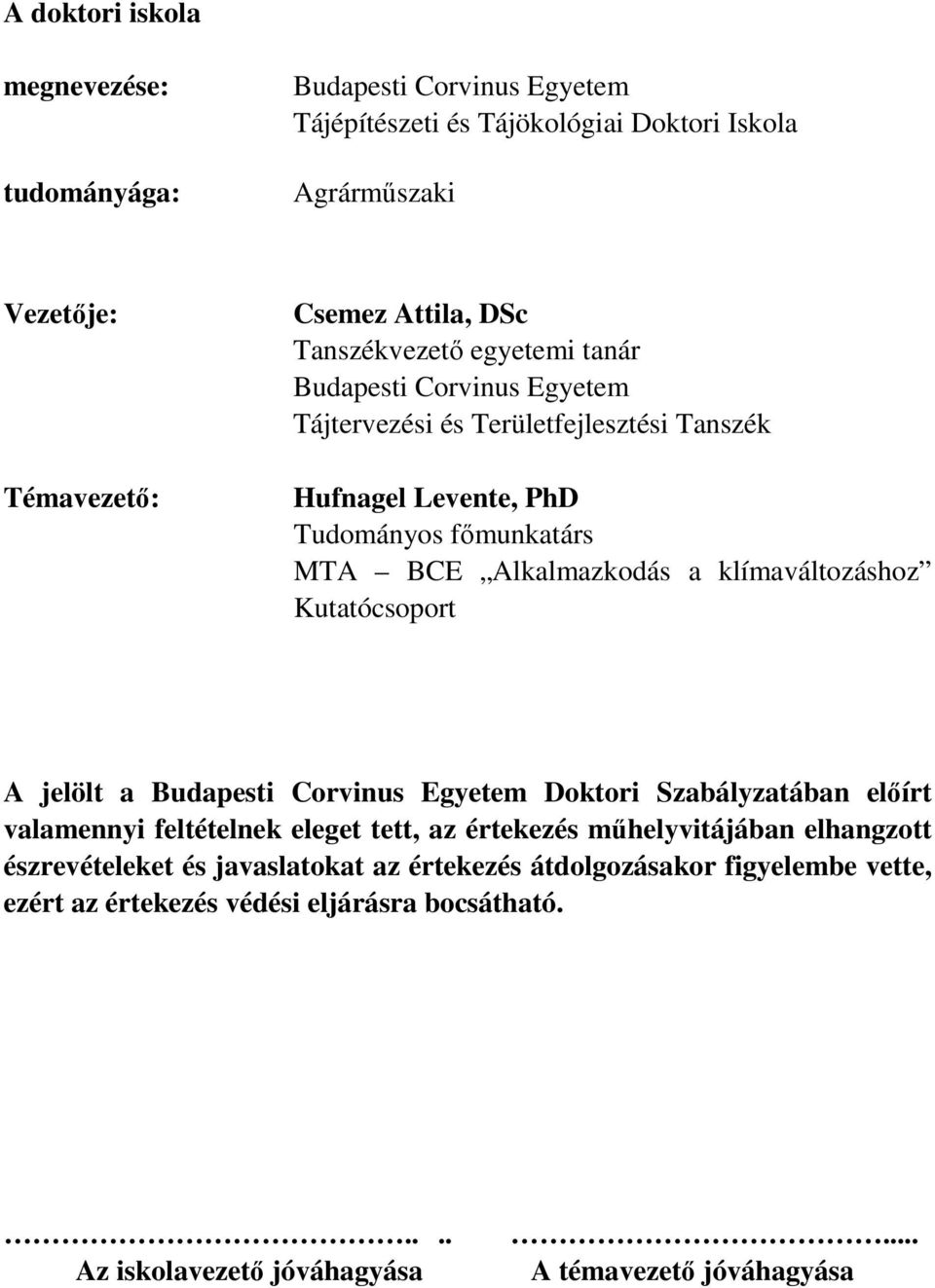 klímaváltozáshoz Kutatócsoport A jelölt a Budapesti Corvinus Egyetem Doktori Szabályzatában előírt valamennyi feltételnek eleget tett, az értekezés műhelyvitájában