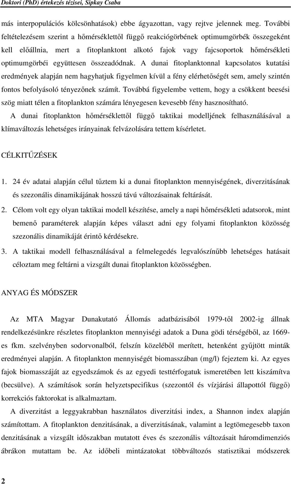 együttesen összeadódnak. A dunai fitoplanktonnal kapcsolatos kutatási eredmények alapján nem hagyhatjuk figyelmen kívül a fény elérhetőségét sem, amely szintén fontos befolyásoló tényezőnek számít.