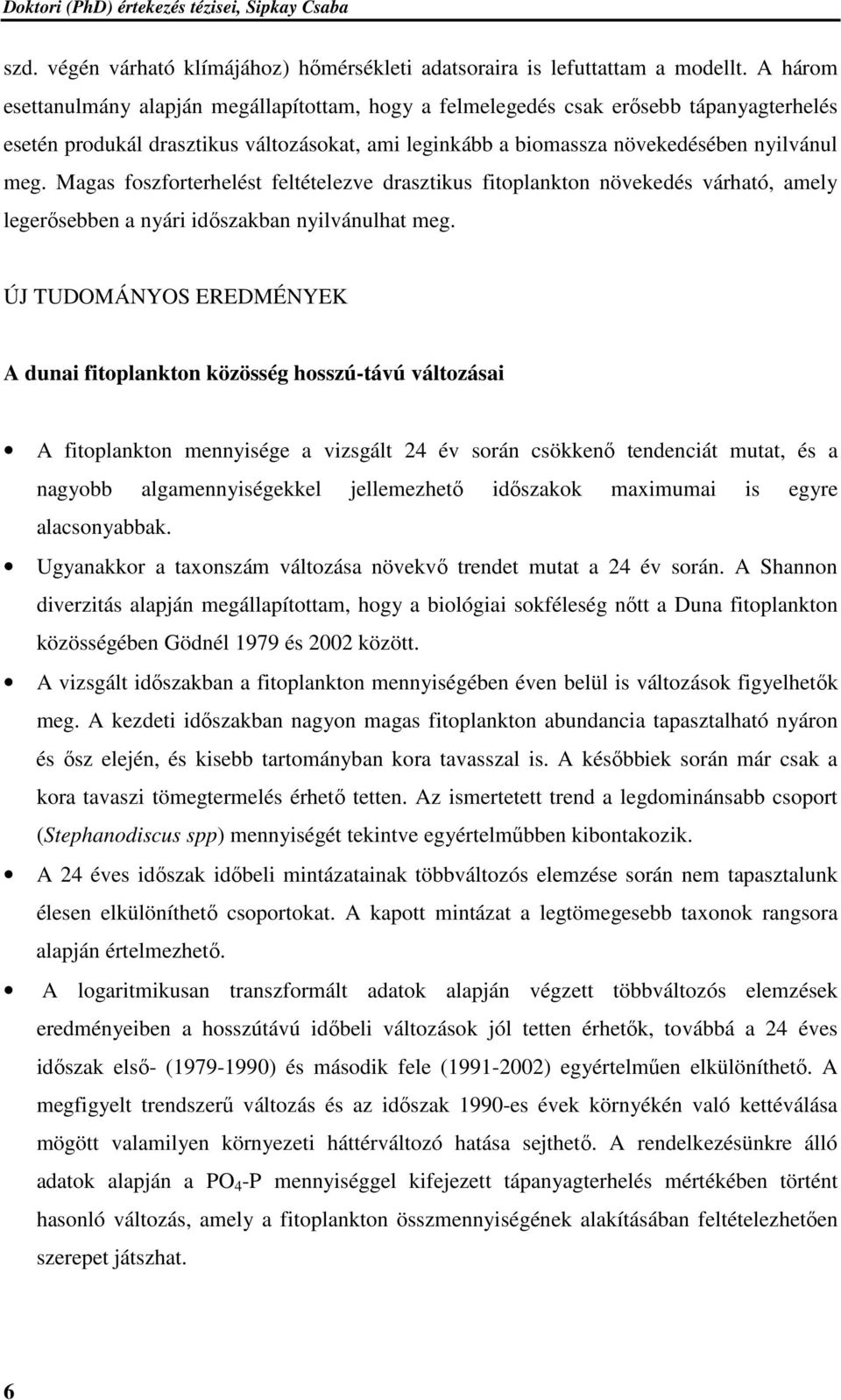 Magas foszforterhelést feltételezve drasztikus fitoplankton növekedés várható, amely legerősebben a nyári időszakban nyilvánulhat meg.