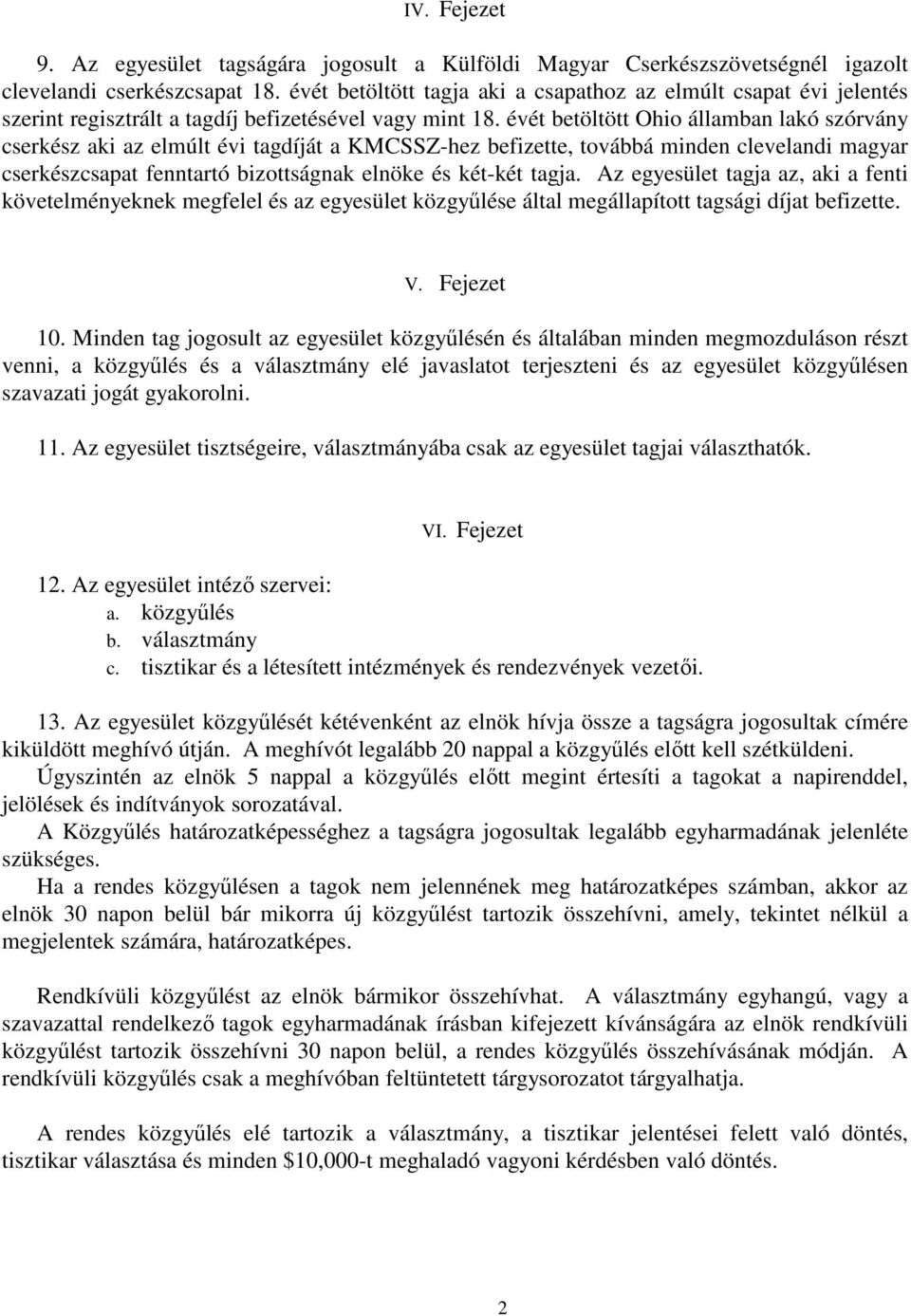 évét betöltött Ohio államban lakó szórvány cserkész aki az elmúlt évi tagdíját a KMCSSZ-hez befizette, továbbá minden clevelandi magyar cserkészcsapat fenntartó bizottságnak elnöke és két-két tagja.