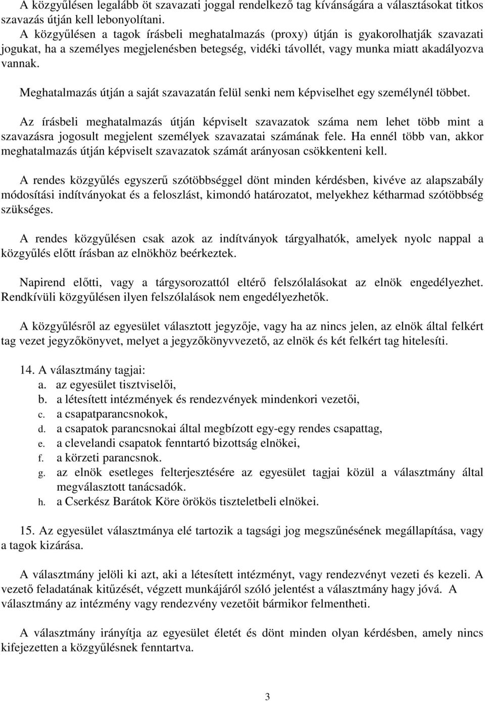 Meghatalmazás útján a saját szavazatán felül senki nem képviselhet egy személynél többet.