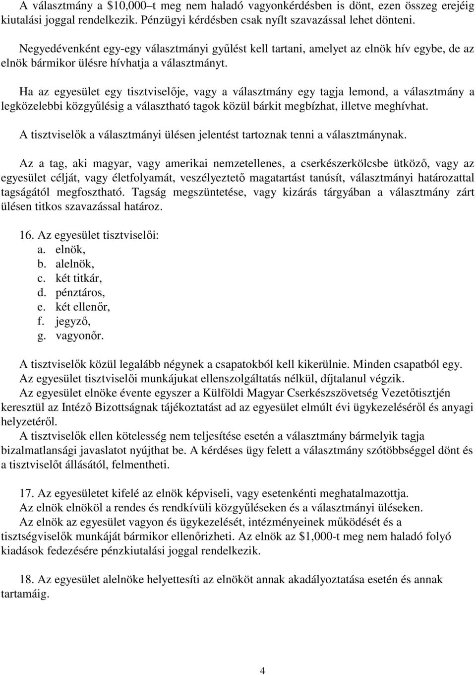 Ha az egyesület egy tisztviselője, vagy a választmány egy tagja lemond, a választmány a legközelebbi közgyűlésig a választható tagok közül bárkit megbízhat, illetve meghívhat.