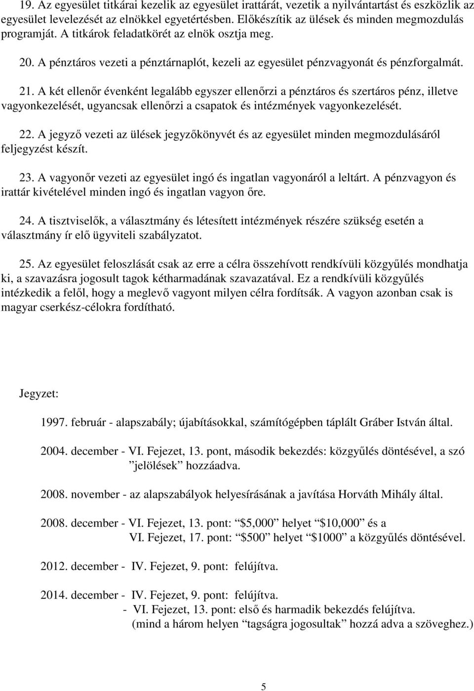 A két ellenőr évenként legalább egyszer ellenőrzi a pénztáros és szertáros pénz, illetve vagyonkezelését, ugyancsak ellenőrzi a csapatok és intézmények vagyonkezelését. 22.
