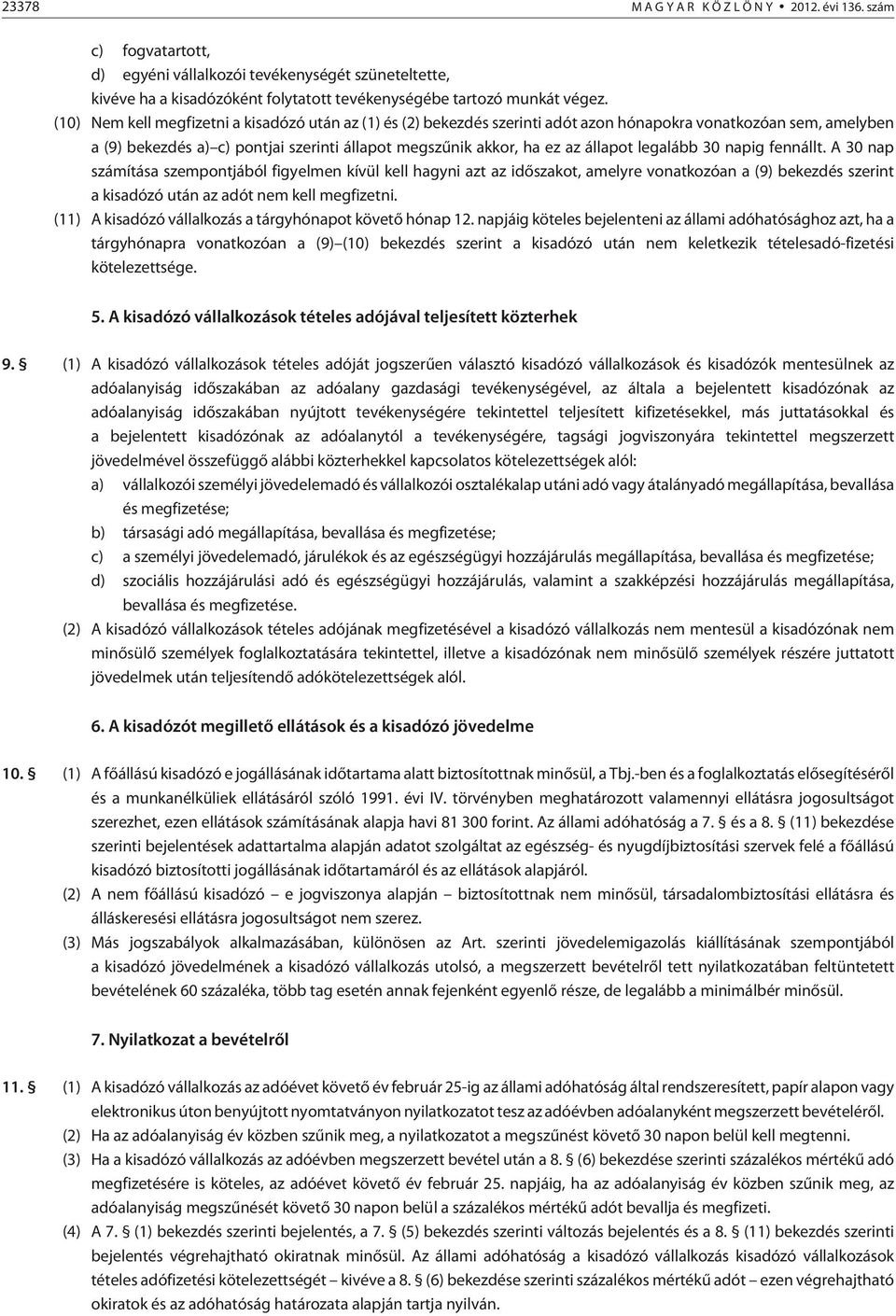 legalább 30 napig fennállt. A 30 nap számítása szempontjából figyelmen kívül kell hagyni azt az idõszakot, amelyre vonatkozóan a (9) bekezdés szerint a kisadózó után az adót nem kell megfizetni.