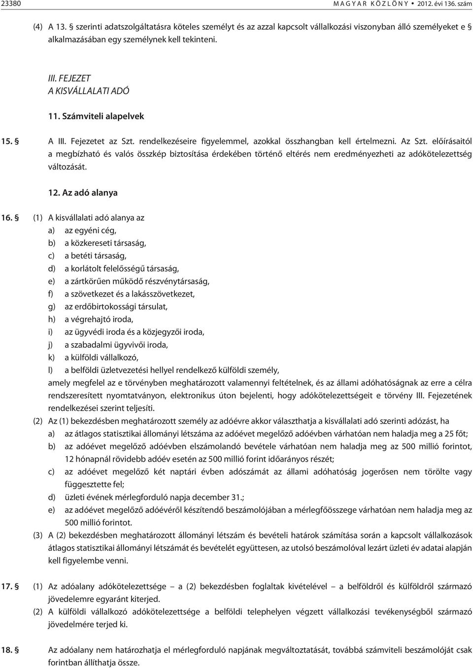 Számviteli alapelvek 15. A III. Fejezetet az Szt. rendelkezéseire figyelemmel, azokkal összhangban kell értelmezni. Az Szt.