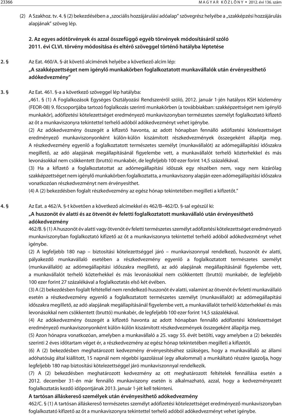 -át követõ alcímének helyébe a következõ alcím lép: A szakképzettséget nem igénylõ munkakörben foglalkoztatott munkavállalók után érvényesíthetõ adókedvezmény 3. Az Eat. 461.