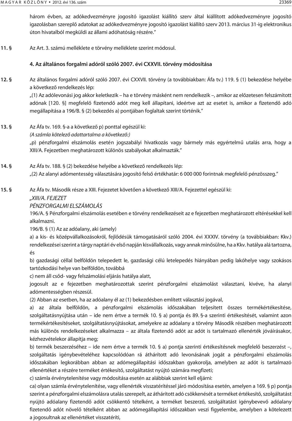 szerv 2013. március 31-ig elektronikus úton hivatalból megküldi az állami adóhatóság részére. 11. Az Art. 3. számú melléklete e törvény melléklete szerint módosul. 4.