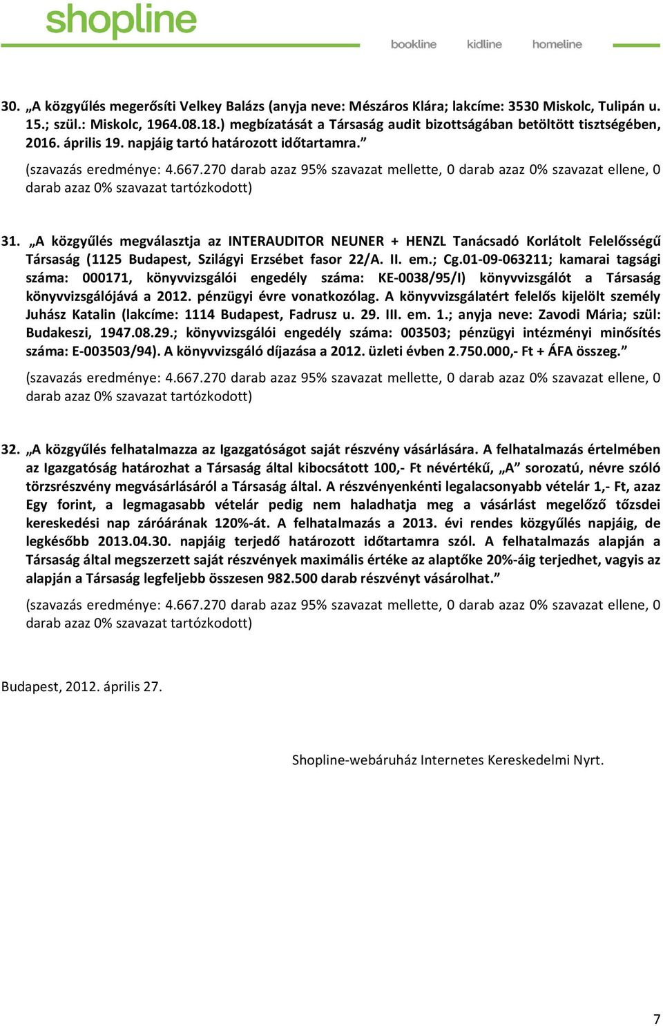 A közgyűlés megválasztja az INTERAUDITOR NEUNER + HENZL Tanácsadó Korlátolt Felelősségű Társaság (1125 Budapest, Szilágyi Erzsébet fasor 22/A. II. em.; Cg.