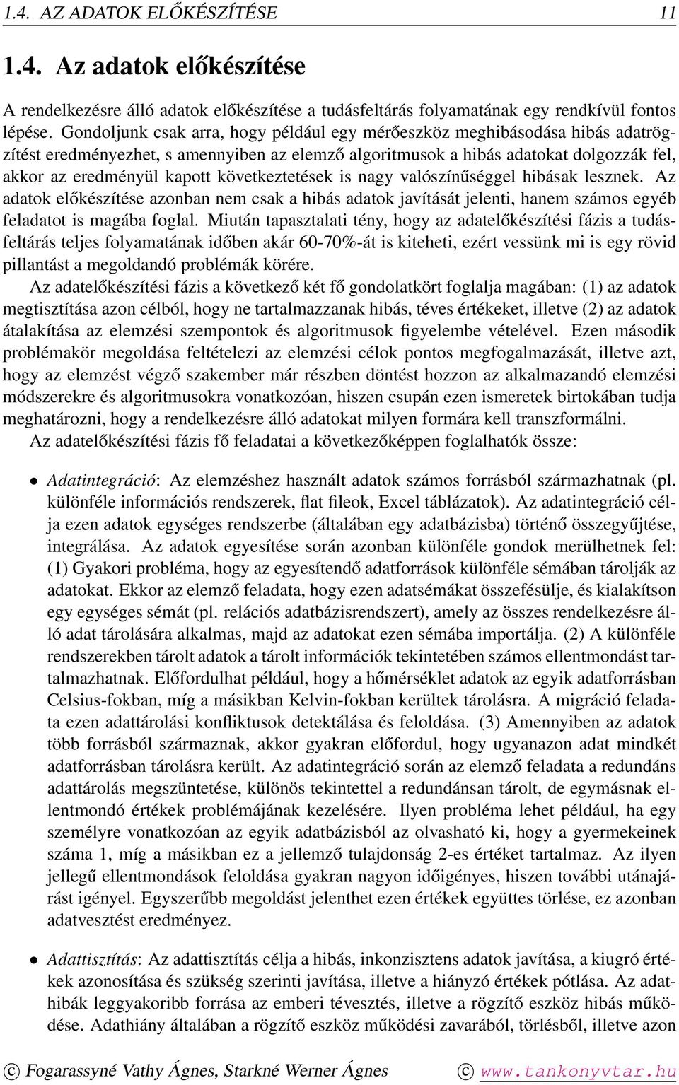 következtetések is nagy valószínűséggel hibásak lesznek. Az adatok előkészítése azonban nem csak a hibás adatok javítását jelenti, hanem számos egyéb feladatot is magába foglal.